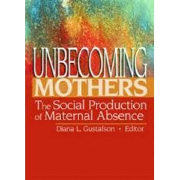 Unbecoming Mothers: The Social Production of Maternal Absence    {USED}